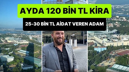 Aylık 120 Bin TL Kira, 25-30 Bin TL Aidat Veren Adam Size Hayatı Sorgulatacak!