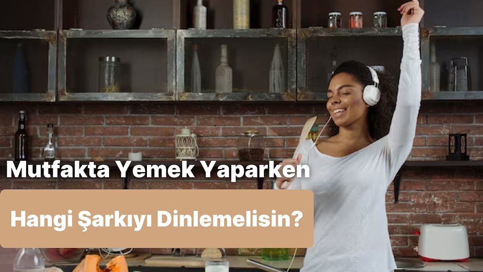 Mutfakta Daha Fazla Vakit Geçirmeni Sağlayacak Şarkı Ne?