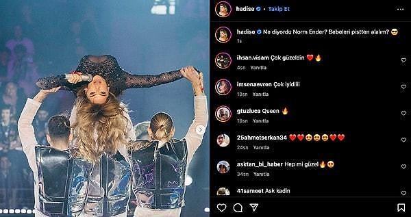 Instagram hesabından konserdeki fotoğraflarını paylaşan Hadise, "Ne diyordu Norm Ender? Bebeleri pistten alalım?" yazdı.
