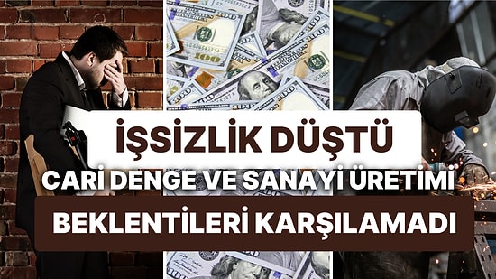 Cari Dengenin Fazlası ve Sanayinin Üretimi Beklentilerin Altında Kaldı: İşsizlik 11 Yılın En Düşüğüne İndi