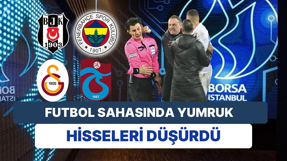 Sahaya İnen Şiddetin Borsa'da Etkisi Ne Oldu? Hakeme Atılan Yumrukla Futbol Hisseleri Düştü