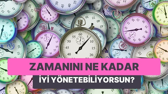 Zaman Yönetimin Ne Kadar İyi?