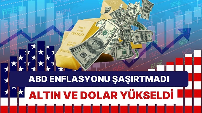 Kritik Veri Açıklandı: ABD'de Enflasyon Beklentilere Paralel Geldi! Piyasalarda Altın ve Dolar Yükseldi