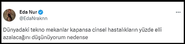 "Dünyadaki tekno mekanlar kapansa cinsel hastalıkların yüzde elli azalacağını düşünüyorum nedense"