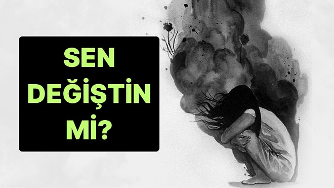 10 Soruluk Psikoloji Testine Göre Sen Değiştin mi?