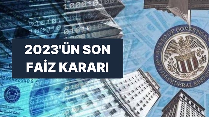 Piyasaların Beklediği 2023 Yılının Son Fed Faiz Kararı Açıklandı