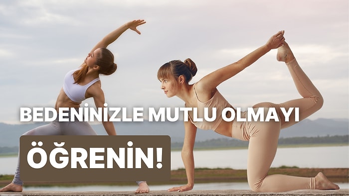 Her Halinin Ayrı Güzel Olduğunu Anlayıp Bedeninizle Barışık Olmanın 10 Yolu