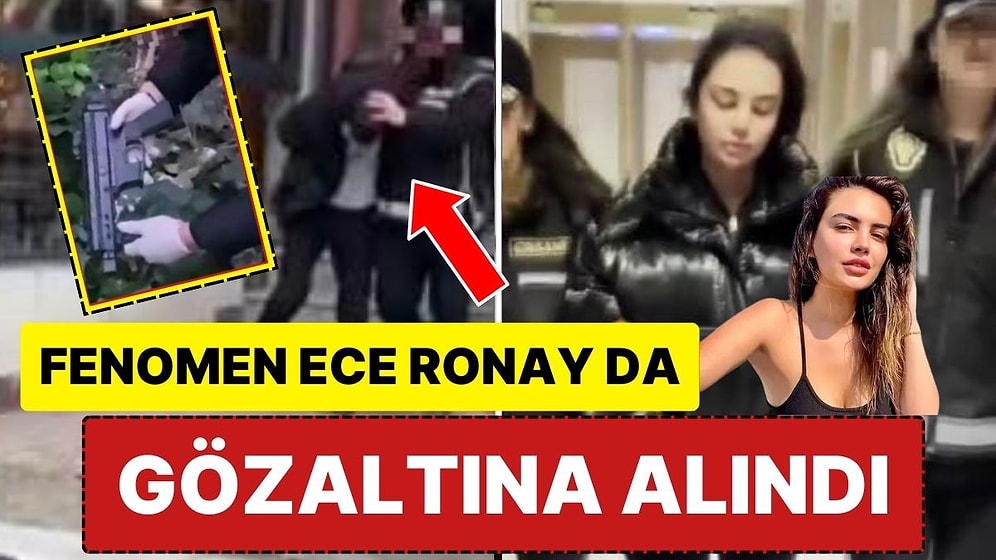 Sosyal Medya Fenomeni Ece Ronay Gözaltına Alındı