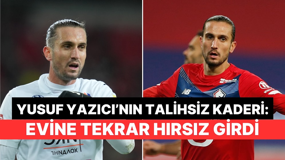 Yusuf Yazıcı Maç Sırasında Kontradan Golü Hırsızdan Yedi: Evi Soyuldu