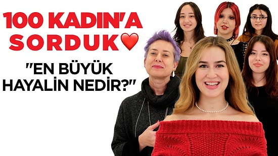100 Kadına Sorduk! En büyük hayalin nedir?
