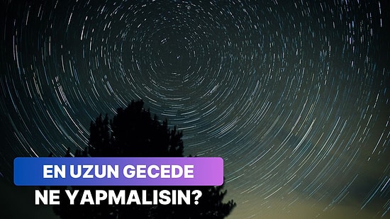 En Uzun Gece Olan 21 Aralık’ta Yapman Gereken Aktiviteyi Söylüyoruz!