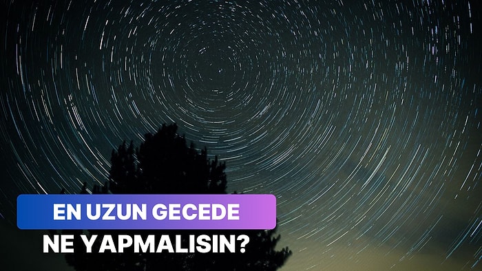 En Uzun Gece Olan 21 Aralık’ta Yapman Gereken Aktiviteyi Söylüyoruz!