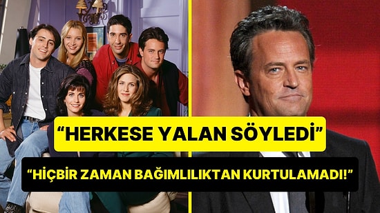 Matthew Perry'nin Arkadaşı Açıkladı! Matthew'in Yalan Söylediğini ve Bağımlılıktan Kurtulamadığını İddia Etti!