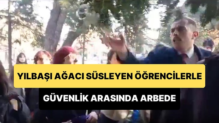 İstanbul Üniversitesi'nde Ağaca Yılbaşı Süsü Eklemek İsteyen Öğrencilerle Güvenlik Arasında Arbede Yaşandı