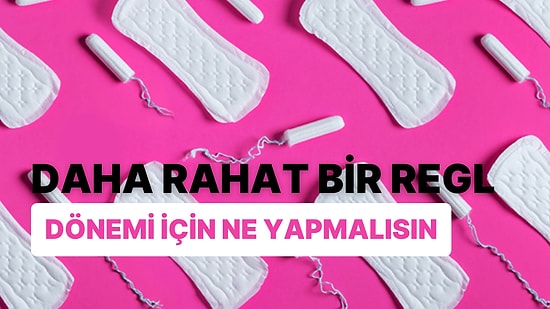 Daha Rahat Bir Regl Dönemi İçin Hayatına Dahil Etmen Gereken Şey Ne?