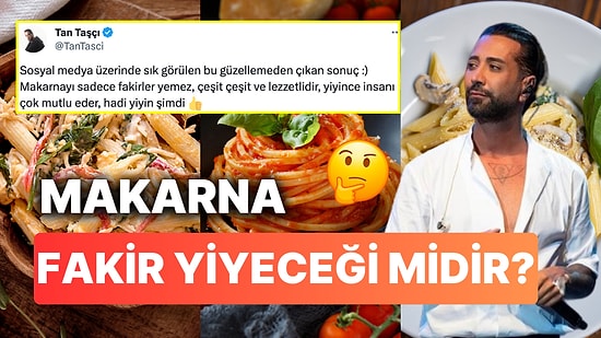 Sosyal Medyada Gördüğü Makarna Tespitinin Ardından "Fakir Yiyeceği" Yorumuna Açıklık Getiren Tan Taşçı