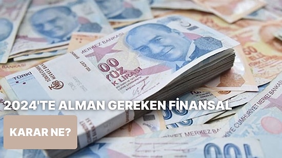 2024 Yılında Alman Gereken Finansal Karar Hangisi?