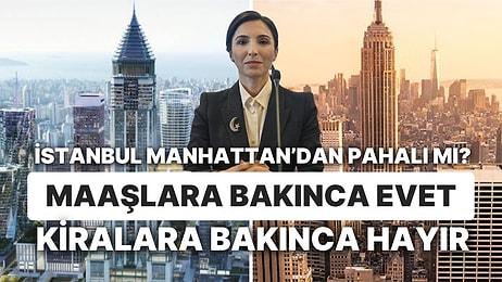 Merkez Bankası Başkanı Hafize Gaye Erkan'ın Dediği Gibi İstanbul Manhattan'dan Pahalı mı?