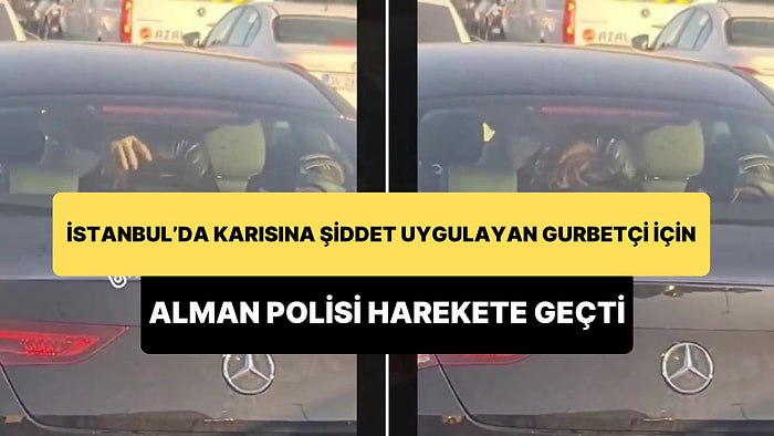 Alman Polisine Saygı Duyacaksınız! İstanbul'da Karısına Şiddet Uygulayan Gurbetçi İçin Harekete Geçtiler