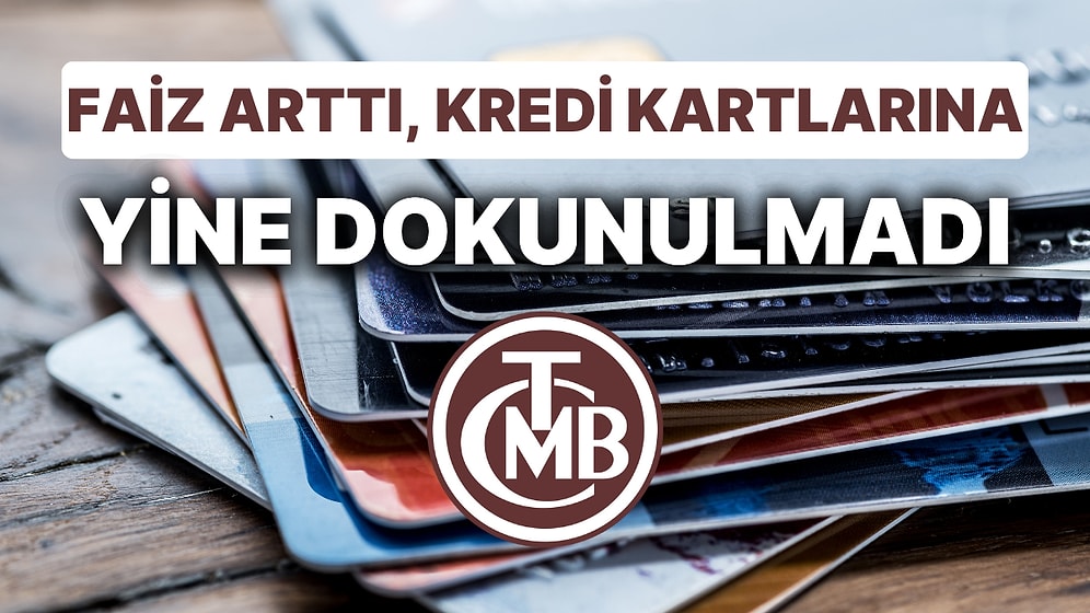 Faiz Arttı, Kredi Kartlarına Yine Dokunulmadı! Merkez Bankası Kredi Kartı Faizlerine Özel Karar Açıkladı