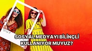 Sosyal Medyayı Bilinçli Kullanmanın 10 Yolu