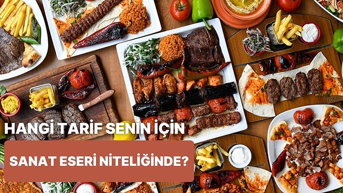 Hangi Tarifin Senin İçin Bir Sanat Eseri Niteliği Taşıdığını Tahmin Ediyoruz!