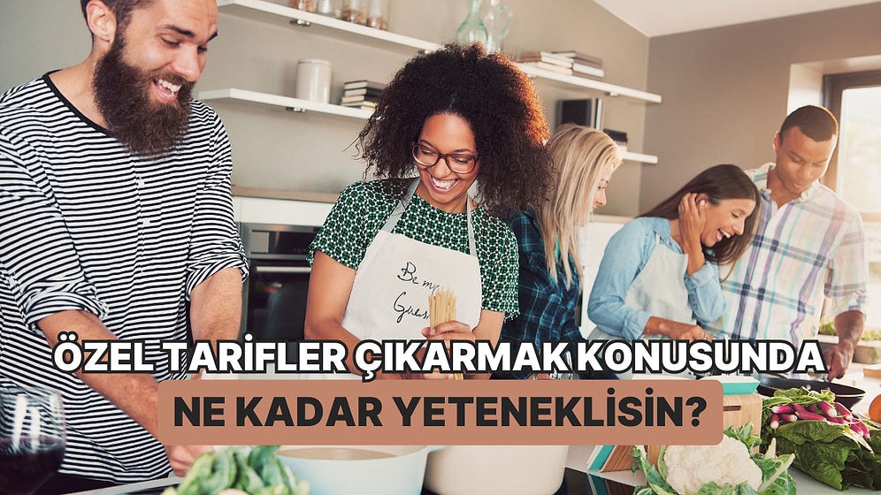 Özel Tarifler Çıkarmak Konusunda Ne Kadar Yeteneklisin?