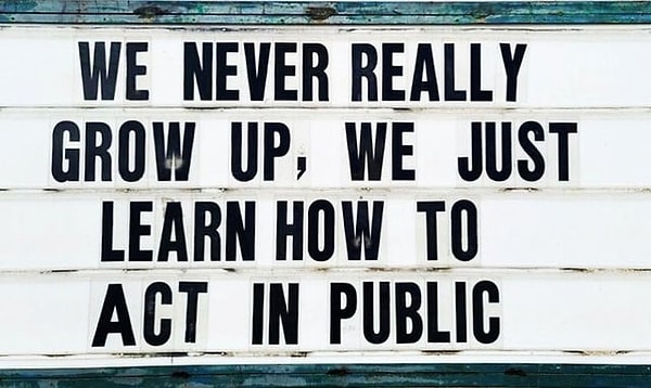 5. "Gerçek anlamda asla büyümüyoruz, sadece dışarıda nasıl davranmamız gerektiğini öğreniyoruz."