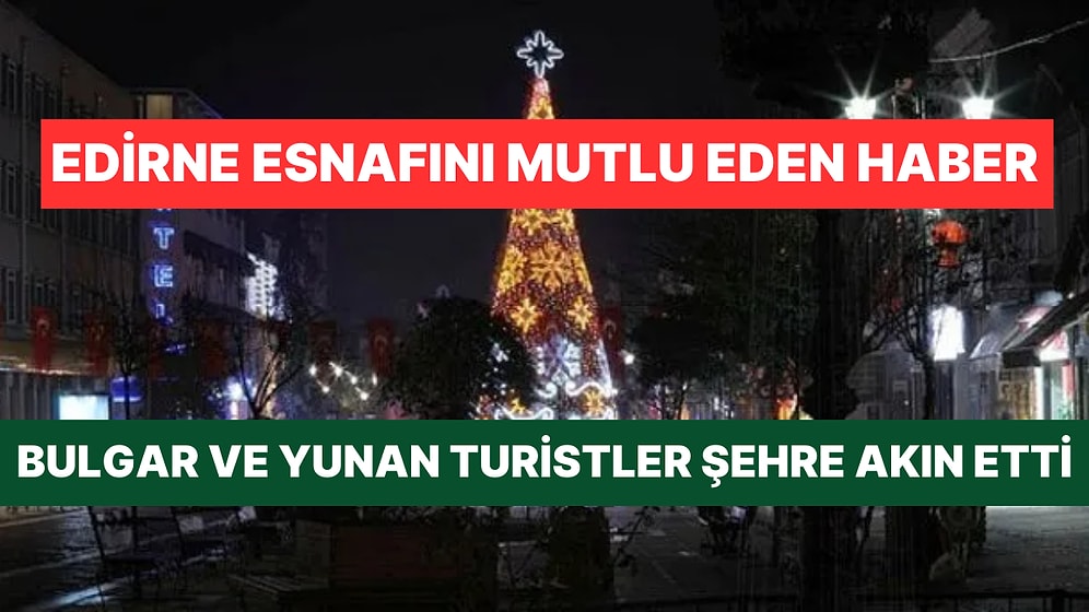 Bulgar ve Yunan Turistler Yılbaşı Kutlamaları İçin Edirne'yi Tercih Etti: Yerel Esnaf Mutlu