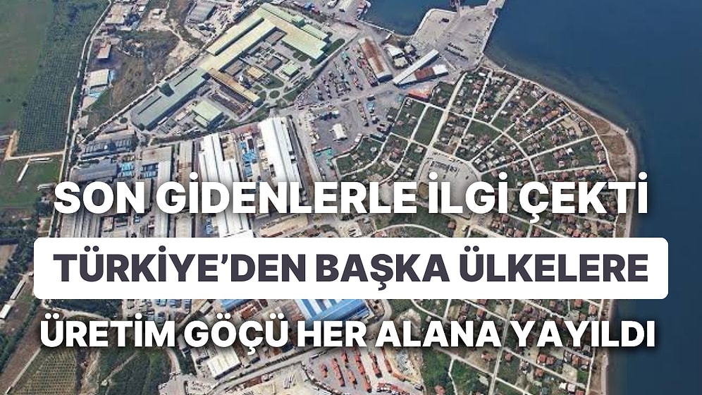 Türkiye'den Çıkış Sürüyor: Türkiye'den Başka Ülkelere Üretim Göçü Her Alana Yayıldı