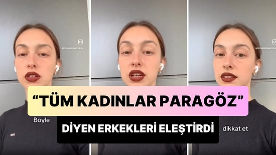 'Tüm Kadınlar Paragöz' Diyen Erkekleri Eleştiren Kadın: 'Genelde Bu Adamlar Hala Annesiyle Yaşıyor'