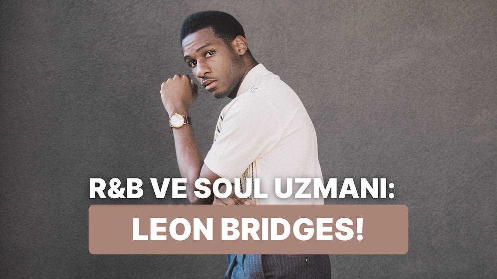 Soul'un Modern Yüzü: Leon Bridges’ın Dokunaklı 10 Şarkısı