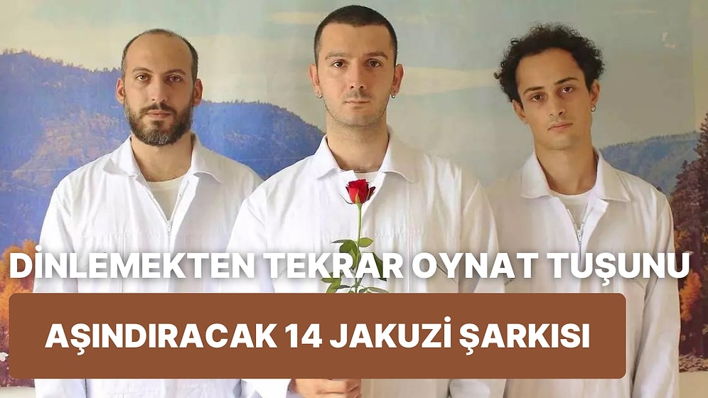 Dinlemekten Tekrar Oynat Tuşunu Aşındıracağınız 14 Jakuzi Şarkısı