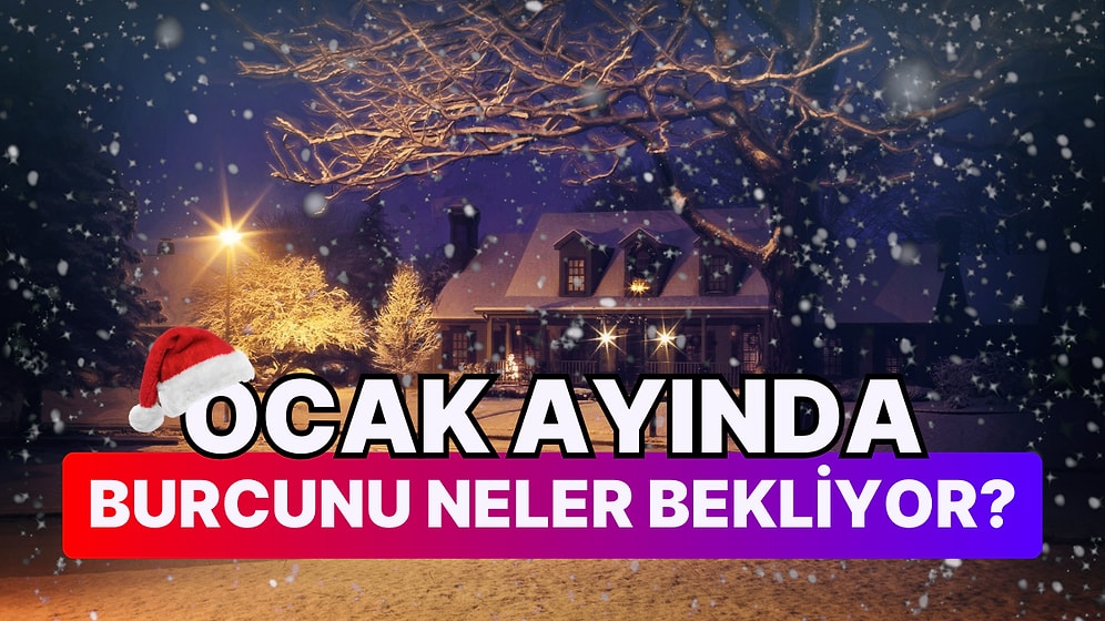 Yeni Yılın İlk Günleri Biraz Karışık: Ocak Ayında Burcunu Neler Bekliyor Anlatıyoruz!