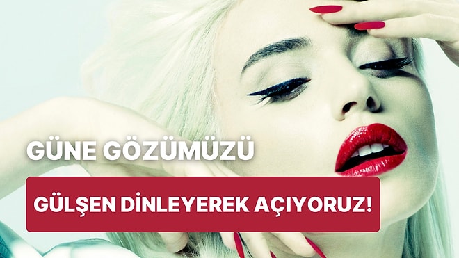 Gülşen’in Hangi Enerjik Şarkısını Sabahın İlk Saatlerinde Dinlemelisin?