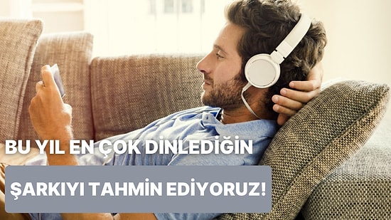 2023'te En Çok Dinlediğin Şarkıyı Tahmin Ediyoruz!