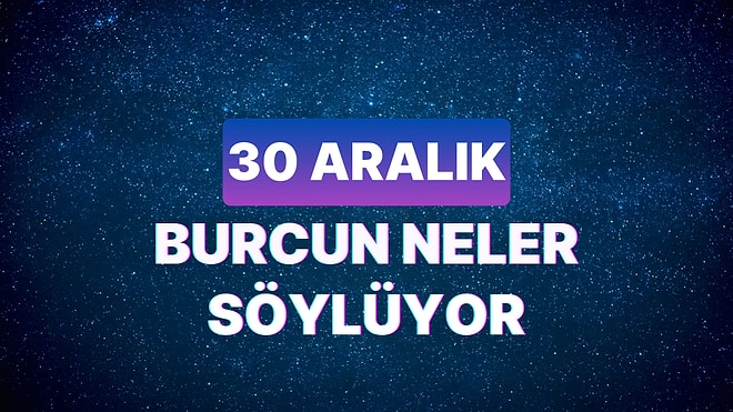 Günlük Burç Yorumuna Göre 30 Aralık Cumartesi Günün Nasıl Geçecek?