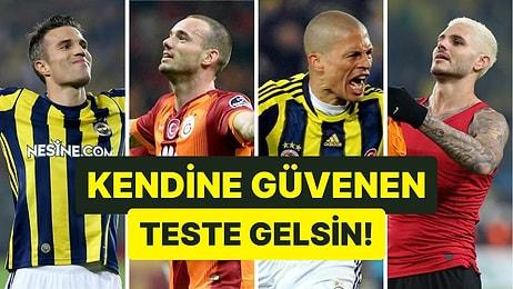 Fenerbahçe - Galatasaray Derbisinde Oynasaydın Kaç Gol Atardın?