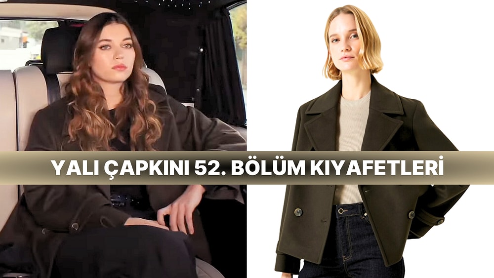 Yalı Çapkını Dizisinin 52. Bölümünde Giyilen Kıyafetlerin Markalarını Açıklıyoruz!