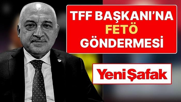 Yeni Şafak, TFF Başkanı Mehmet Büyükekşi’yi Hedefe Aldı: 'ByLock' Hatırlatması Yapıldı