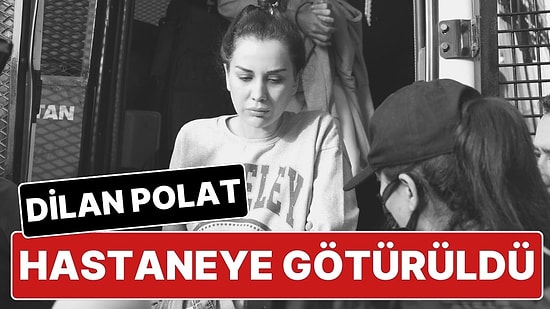 Cezaevinde Psikolojik Sorunlar Yaşayan Dilan Polat, Ruh Sağlığı ve Sinir Hastalıkları Hastanesi’ne Götürüldü