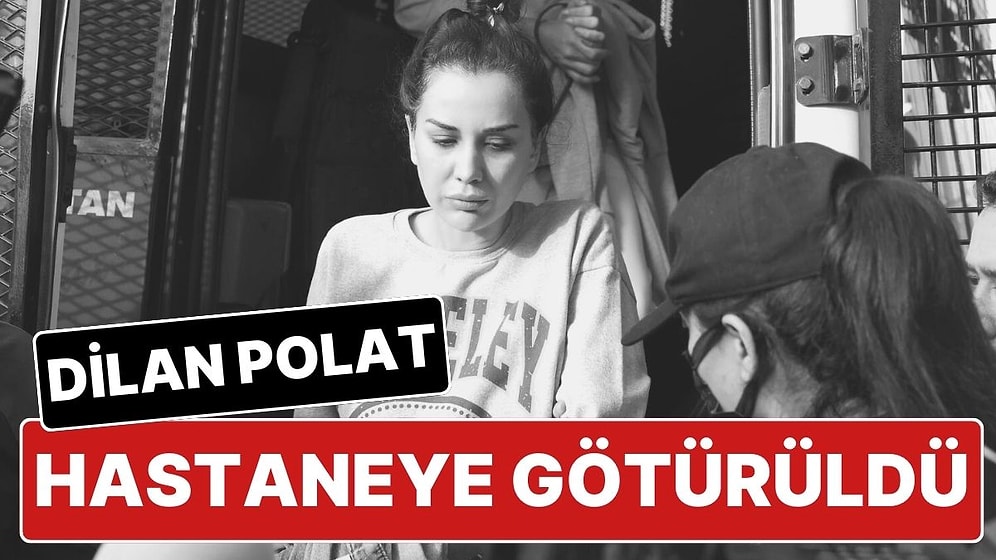 Cezaevinde Psikolojik Sorunlar Yaşayan Dilan Polat, Ruh Sağlığı ve Sinir Hastalıkları Hastanesi’ne Götürüldü