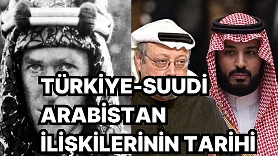 Türkiye-Suudi Arabistan İlişkilerini Etkileyen Sosyal ve Siyasi Gelişmelerin Tarihini Yeniden Hatırlıyoruz