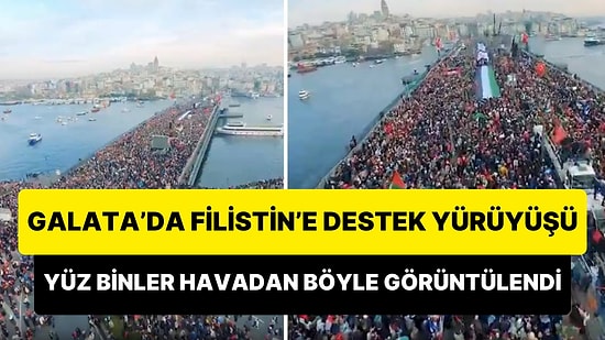 Galata'da İnsan Seli: Filistin'e Destek Yürüyüşüne Katılan Yüz Binlerce İnsan Havadan Böyle Görüntülendi!
