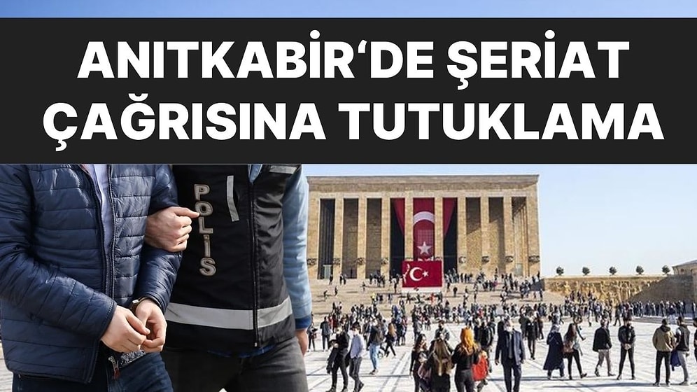Anıtkabir’de Şeriat Çağrısı Yapıp Cumhuriyet’e Lanet Okuyan Kişi Tutuklandı!