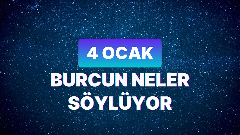 Günlük Burç Yorumuna Göre 4 Ocak Perşembe Günün Nasıl Geçecek?