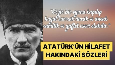 Mustafa Kemal Atatürk'ün Hilafet Hakkında Söylediği Ufkumuzu Açan Sözleri