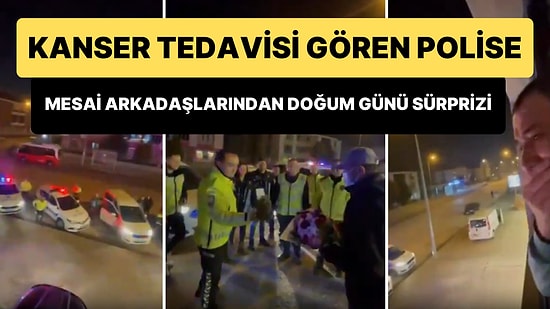 Kanser Tedavisi Gören Polis Memuruna Mesai Arkadaşlarından Duygulandıran Doğum Günü Sürprizi