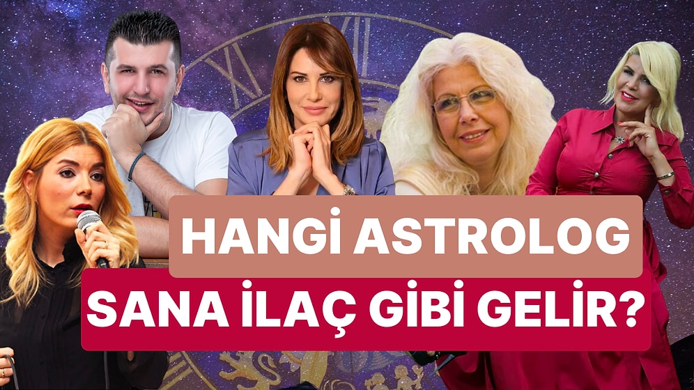 Hangi Astrolog Sana İlaç gibi Gelir?