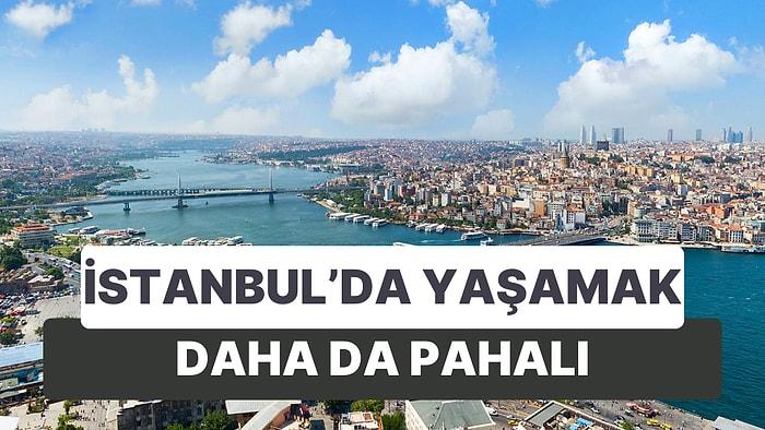 Bu Parayı Kazanmayan "İstanbul'da Deniz Var" Demesin! İstanbul'da Yaşamanın Maliyeti Arttı Enflasyon Yükseldi